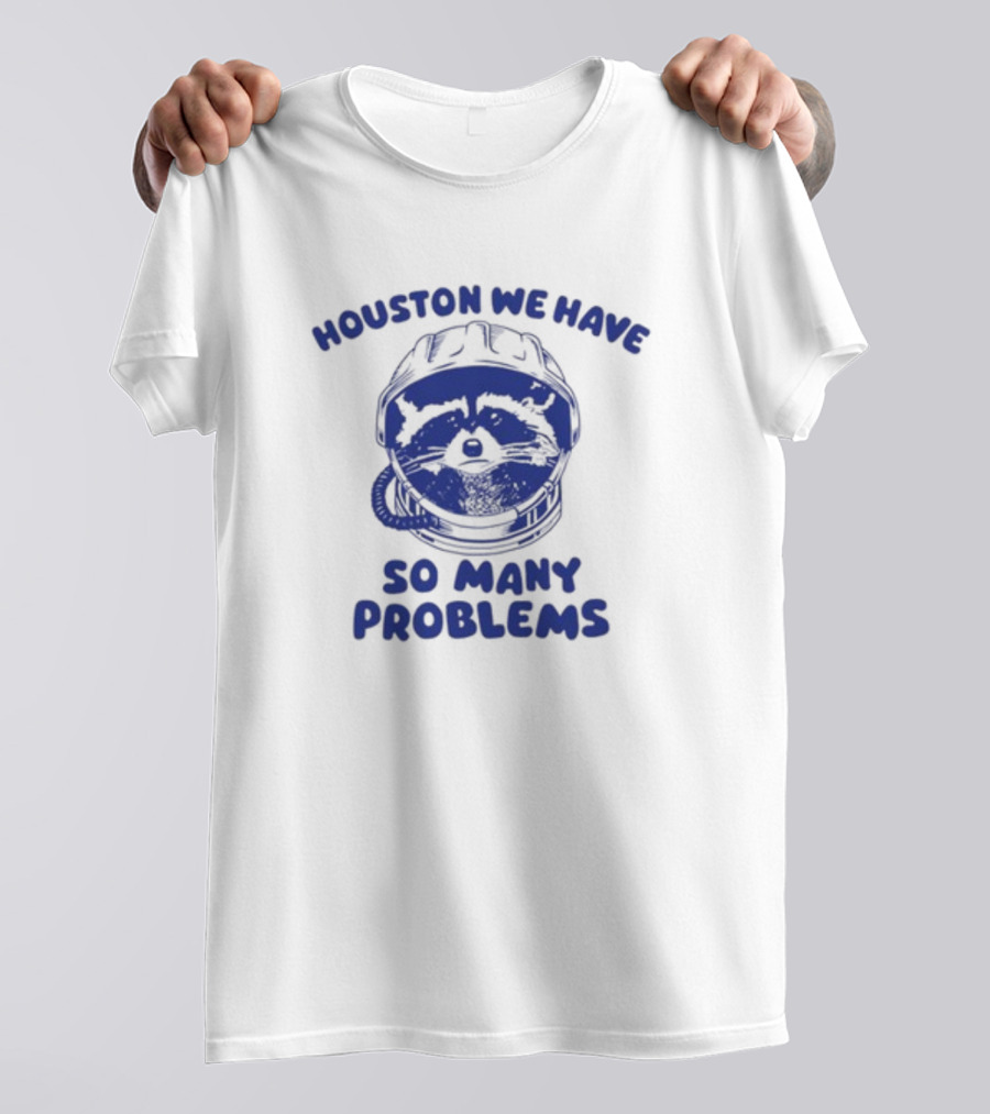 Houston We Have So Many Problems Raccoon In Space Helmet T-Shirt