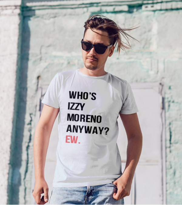 WHO'S IZZY MORENO ANYWAY EW T-Shirt