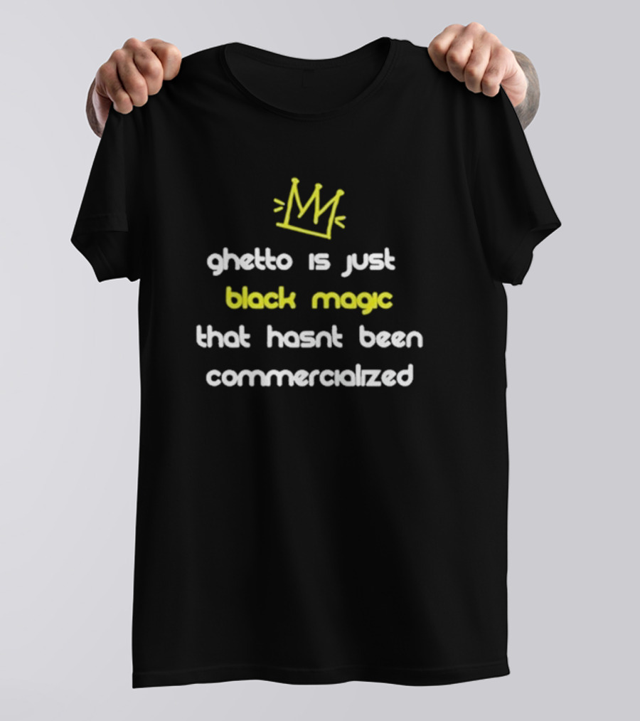 Ghetto Is Just Black Magic That Hasn’t Been Commercialized Crown T-Shirt