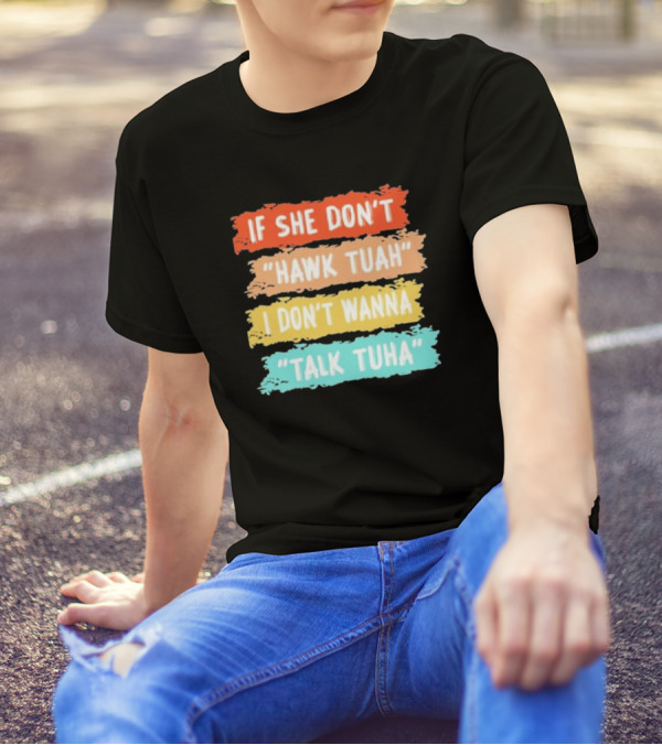 If She Don't Hawk Tuah I Don't Wanna Talk Tuha T-Shirt