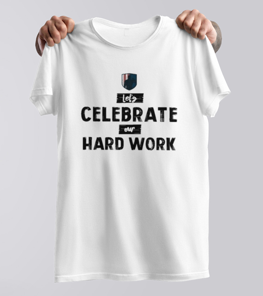 Let’s Celebrate Our Hard Work T-Shirt