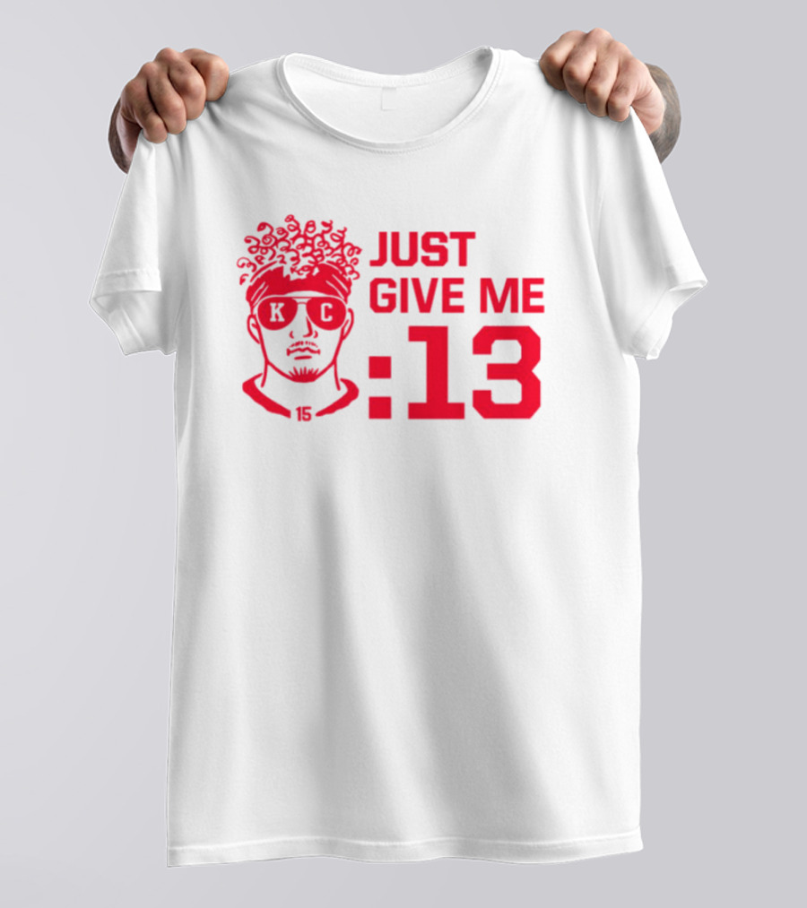 Just Give Me 13 KC Chiefs Football Mahomes T-Shirt