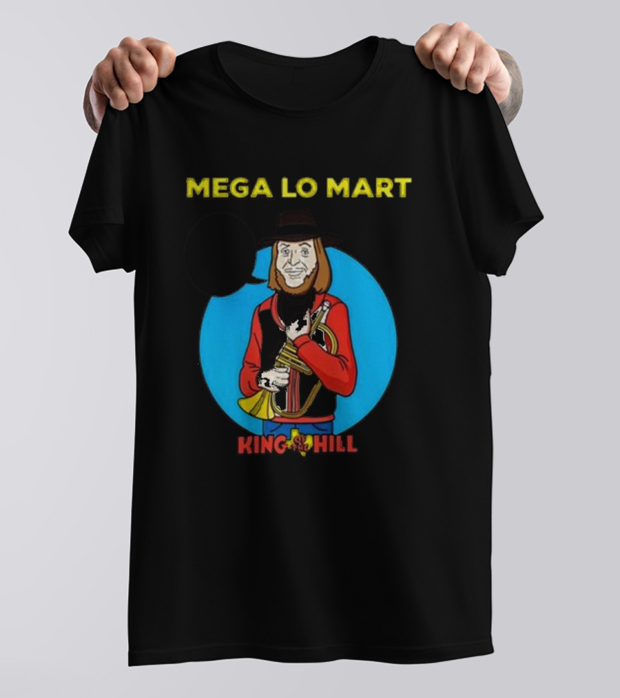 MEGA LO MART KING OF THE HILL WHERE SHOPPING FEELS SO GOOD T-Shirt