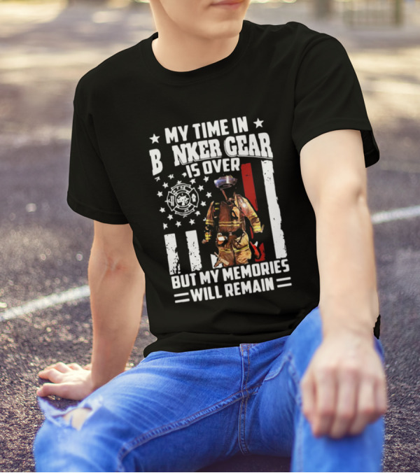 My Time In Bunker Gear Is Over Firefighter Memories Will Remain American Flag T-Shirt