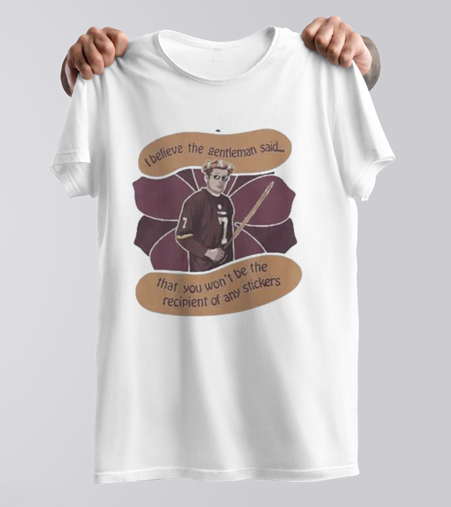 I Believe The Gentleman Said That You Won’t Be The Recipient Of Any Stickers 7 Sportsman With Stick T-Shirt