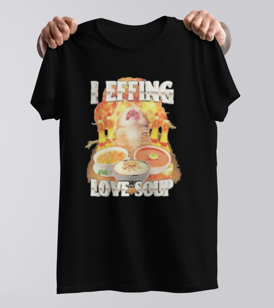 I Effing Love Soup Glorious Cat Worshipping Bowls T-Shirt