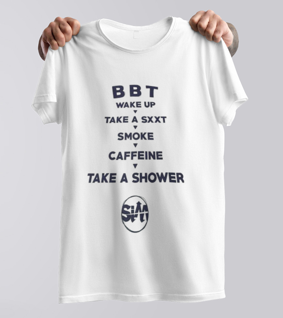BBT Wake Up Take A Sxxt Smoke Caffeine Take A Shower Sxxt T-Shirt