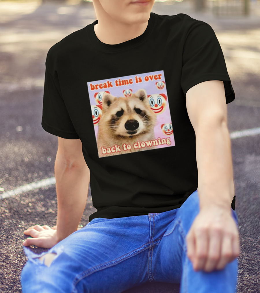 Break Time Is Over Back To Clowning Raccoon With Clown Faces T-Shirt
