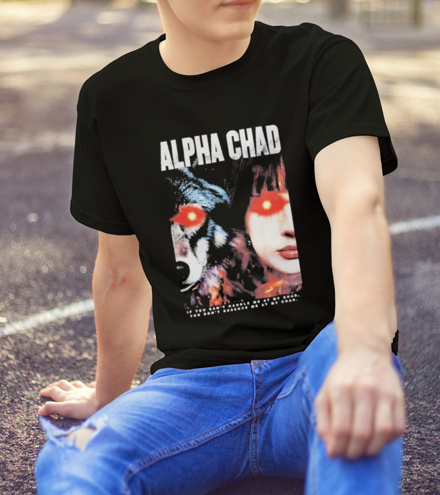 ALPHA CHAD If You Can't Handle Me At My Chad You Don't Deserve Me At My Chad T-Shirt