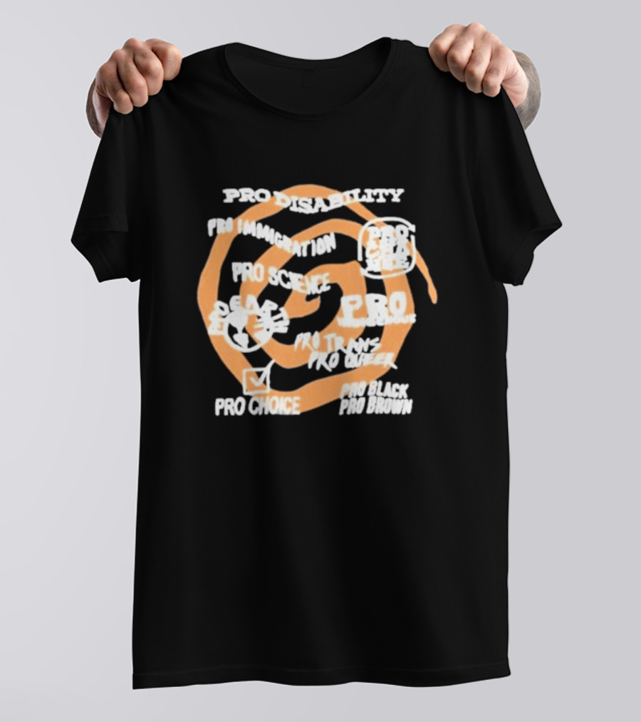 Pro Disability Pro Immigration Pro Science Pro Choice Pro Black Pro Brown Pro Trans Pro Queer T-Shirt