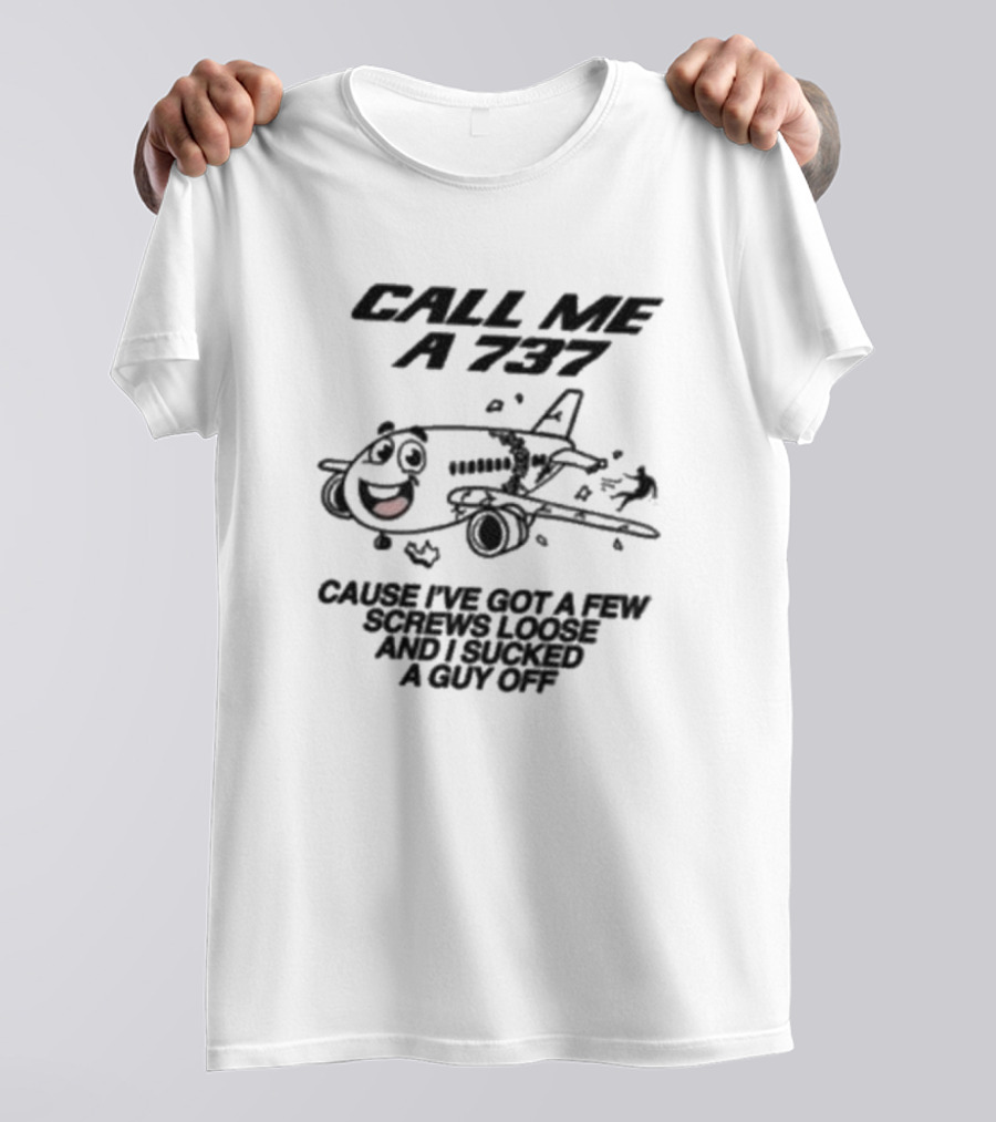 Call Me A 737 Cause I’ve Got A Few Screws Loose And I Sucked A Guy Off T-Shirt