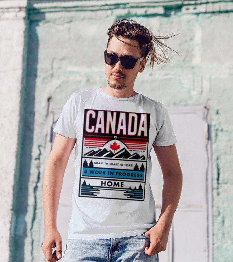 CANADA Is Coast To Coast To Coast A Work In Progress Home T-Shirt