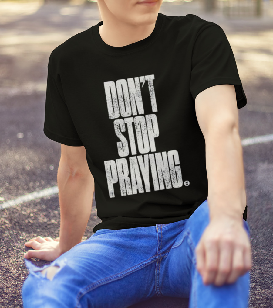 Don't Stop Praying Matthew West Inspirational Message T-Shirt