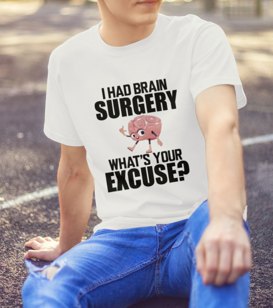I Had Brain Surgery What's Your Excuse Animated Brain T-Shirt