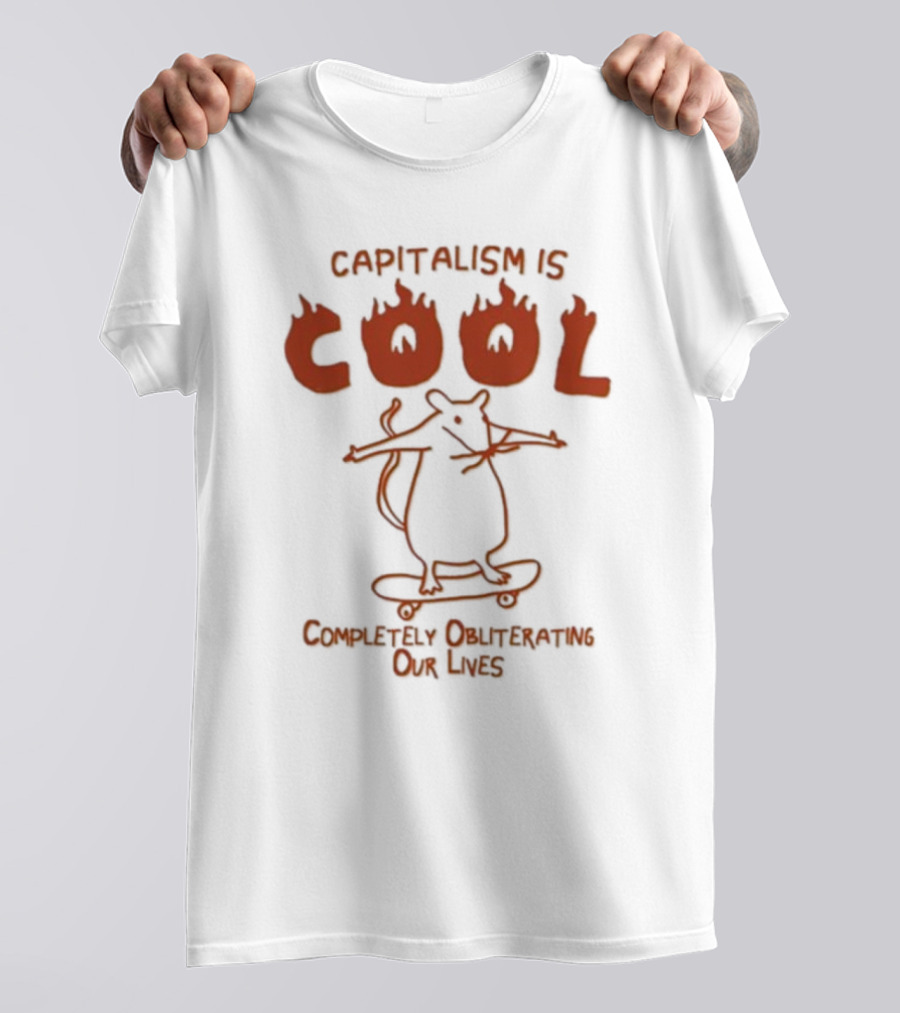 Capitalism Is Cool Completely Obliterating Our Lives Skateboarding Rat Flame Text T-Shirt
