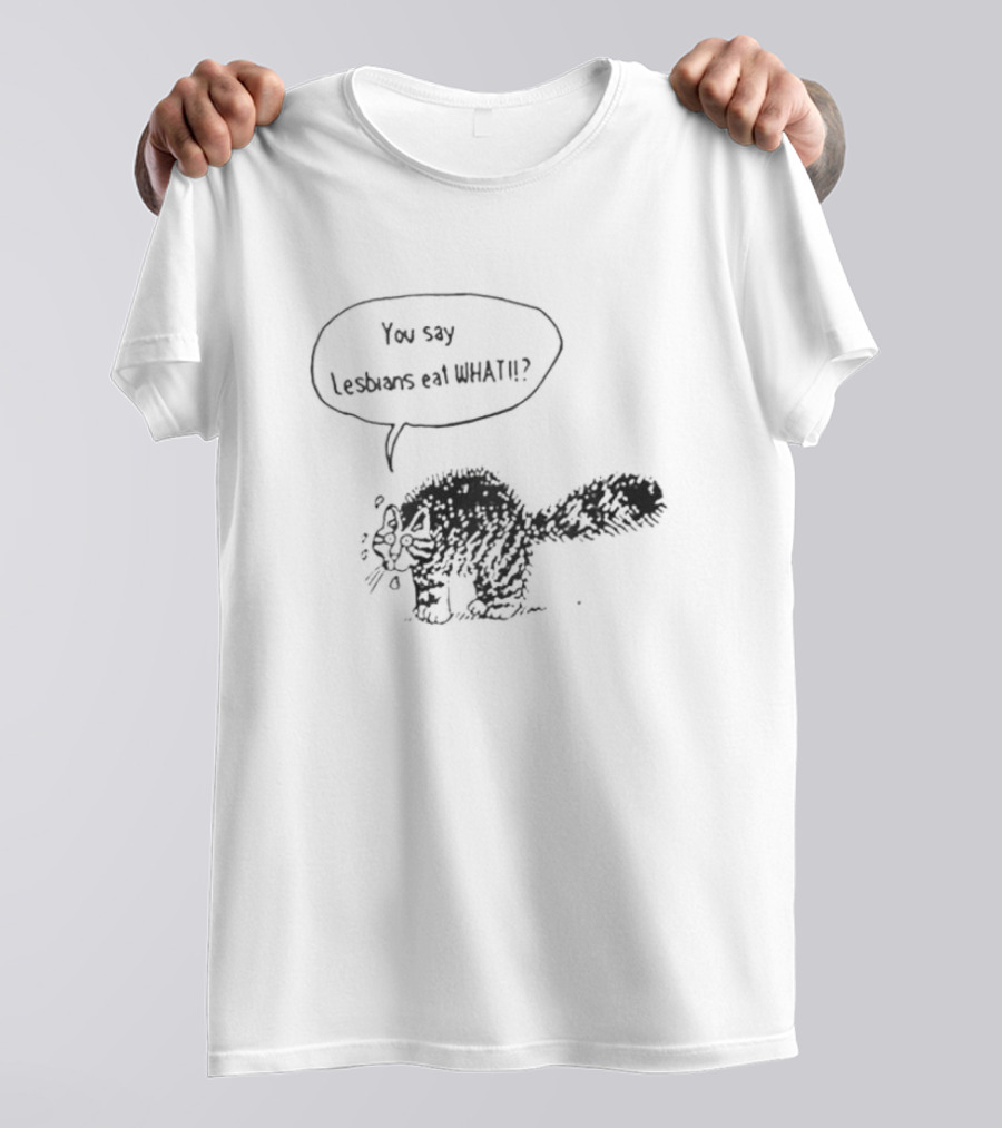 Cat You Say Lesbians Eat What T-Shirt