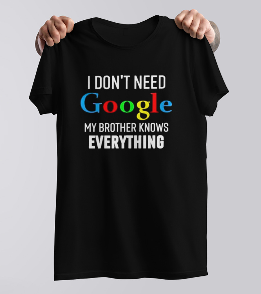 I Don’t Need Google My Brother Knows Everything T-Shirt