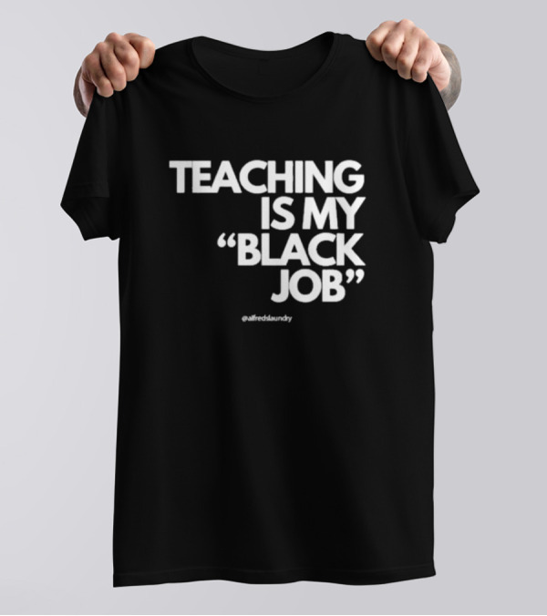 Teaching Is My Black Job By Alfred's Laundry T-Shirt