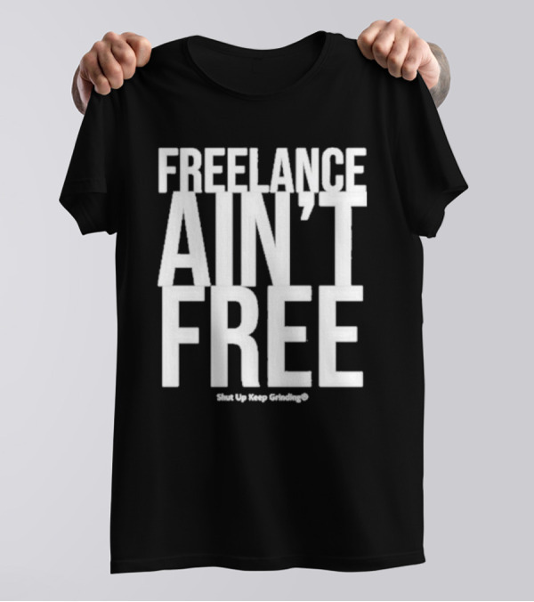Summer G Freelance Ain’t Free Shut Up Keep Grinding T-Shirt