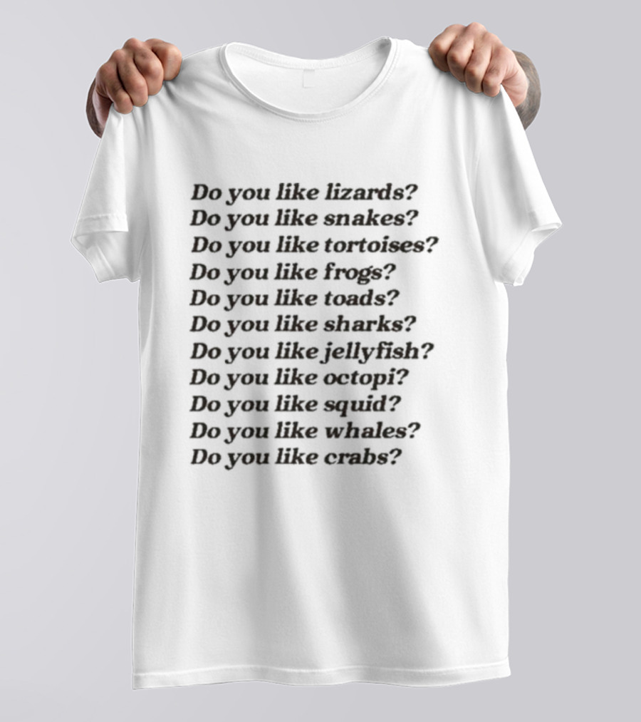 Tanner Smith Do You Like Lizards Snakes Tortoises Frogs Toads Sharks Jellyfish Octopi Squid Whales Crabs T-Shirt