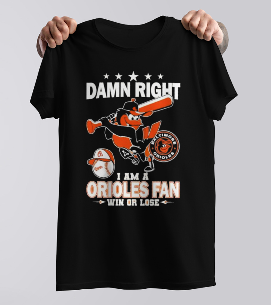 Damn Right I Am A Baltimore Orioles Fan Win Or Lose Baseball T-Shirt