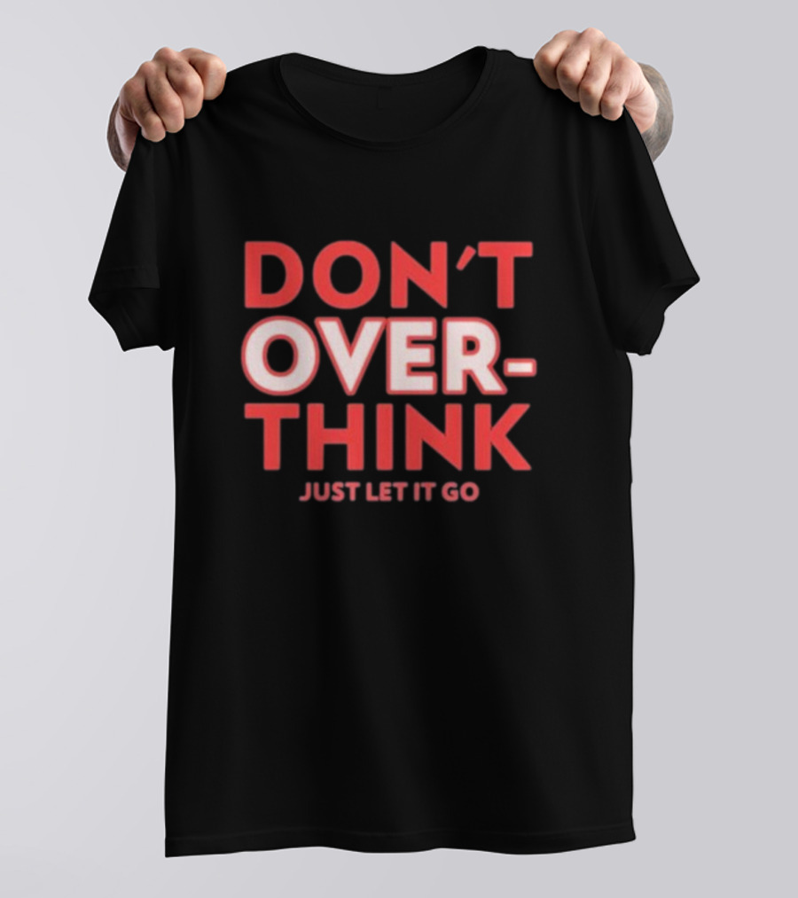 DON'T OVERTHINK JUST LET IT GO T-Shirt
