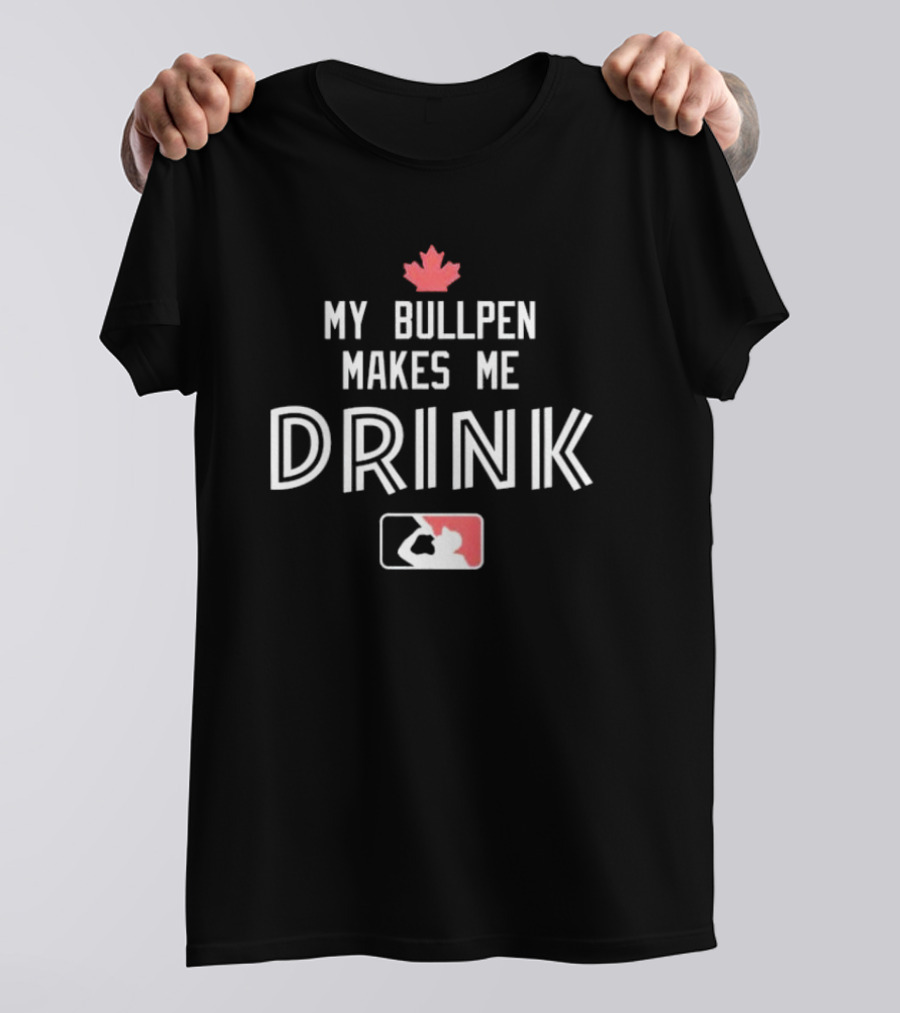 My Bullpen Makes Me Drink Baseball Canada Maple Leaf T-Shirt