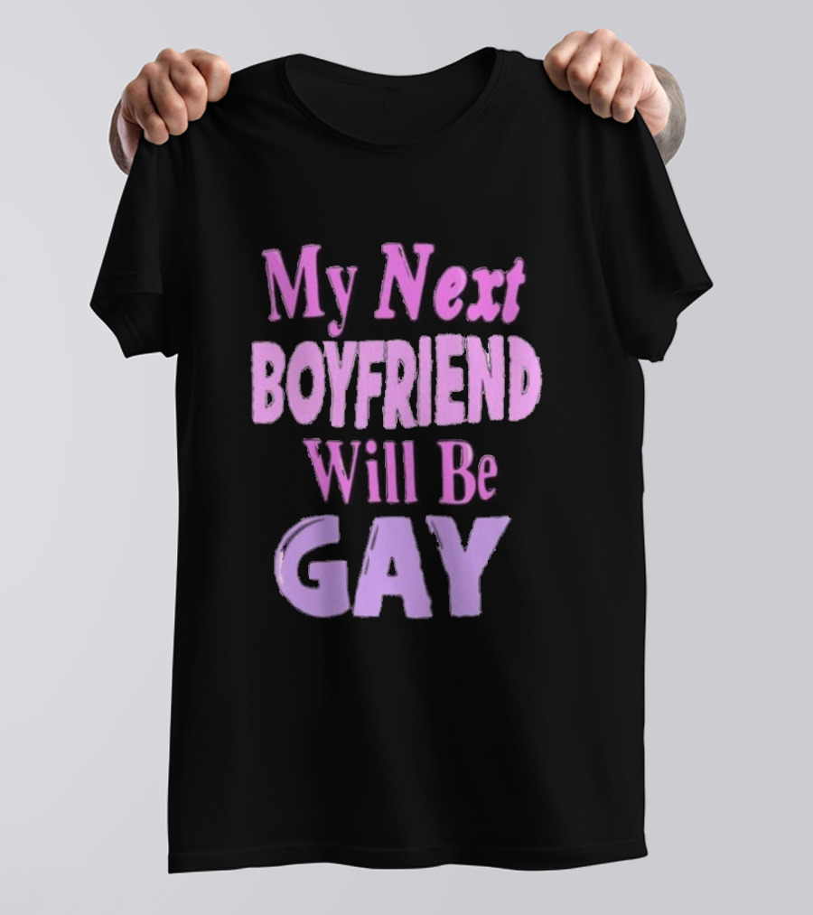 My Next Boyfriend Will Be Gay T-Shirt