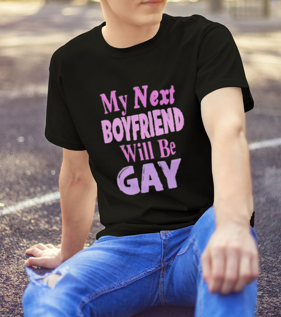 My Next Boyfriend Will Be Gay T-Shirt