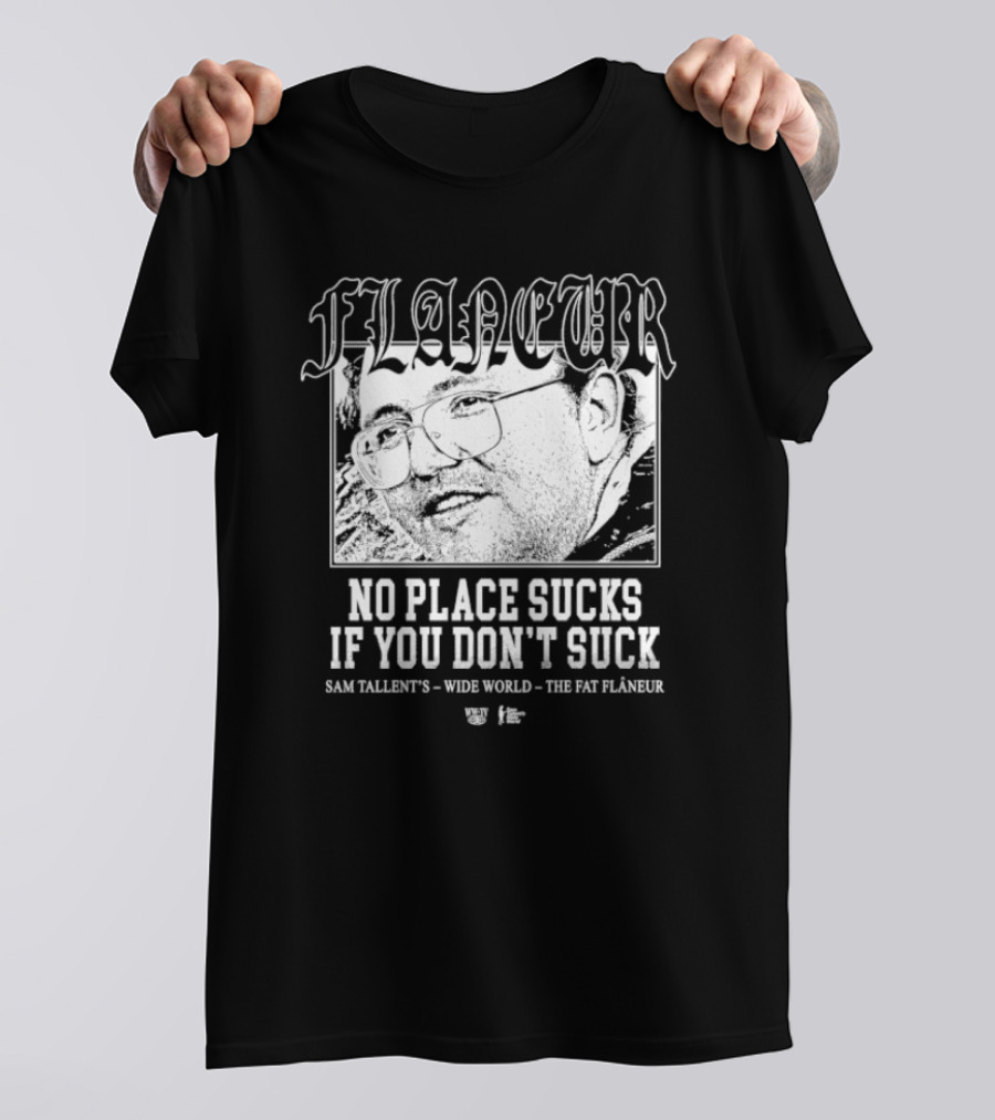 Flaneur No Place Sucks If You Don’t Suck Sam Tallent’s Wide World The Fat Flâneur T-Shirt