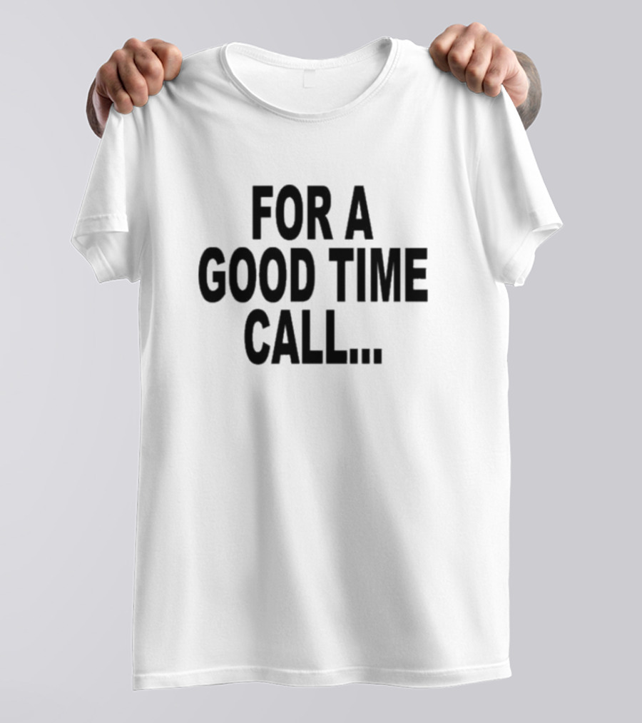 Quoted For A Good Time Call For A Good Time Call T-Shirt