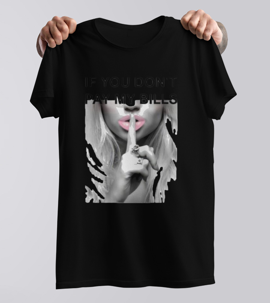 IF YOU DON’T PAY MY BILLS Lips Shushing Finger T-Shirt