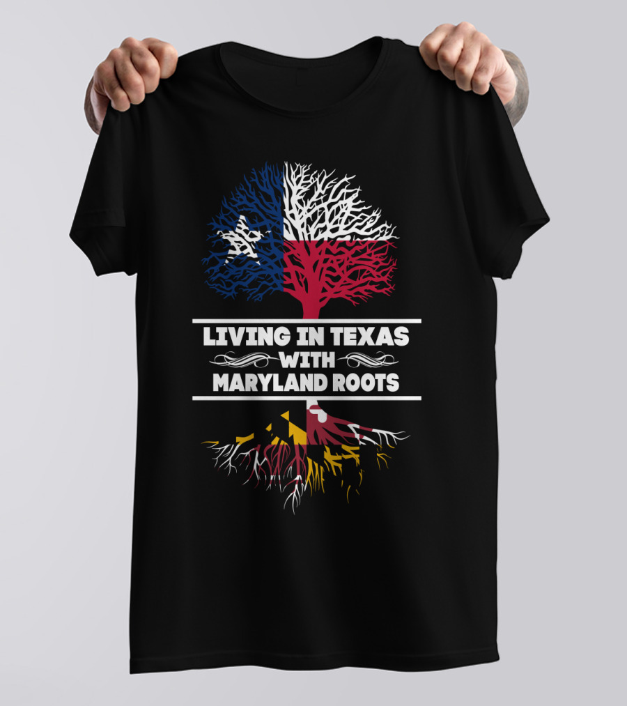 Living In Texas With Maryland Roots Texas Flag Tree And Maryland Flag Roots T-Shirt