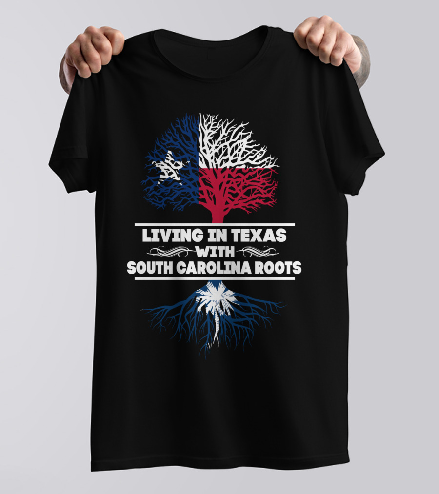 Living In Texas With South Carolina Roots Texas Flag Tree South Carolina Palmetto Tree T-Shirt