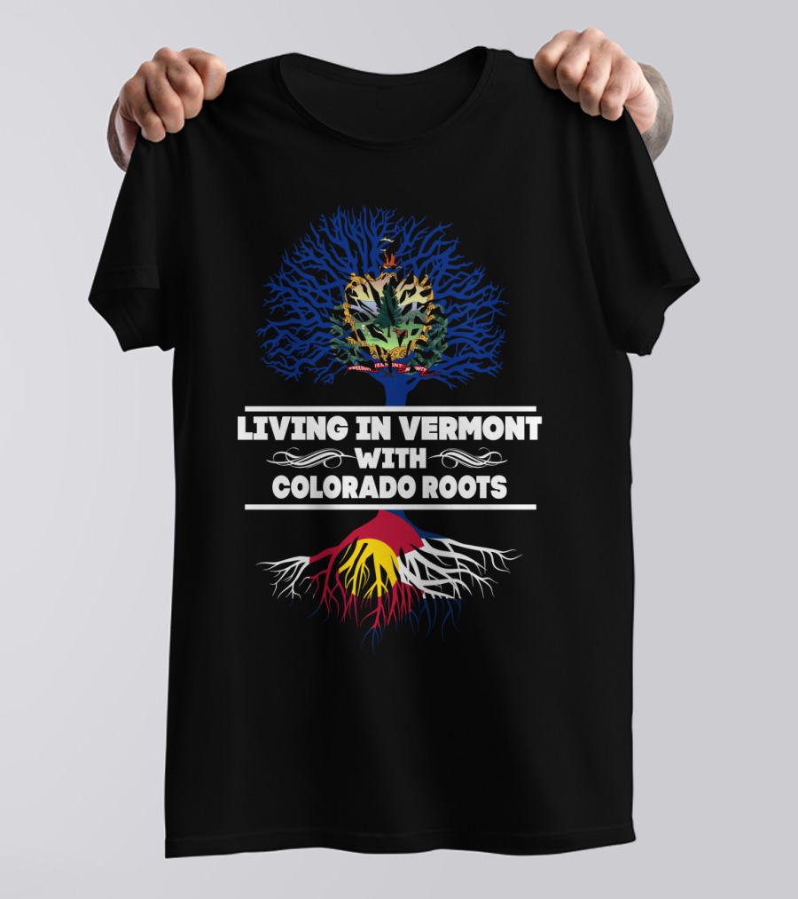 Living In Vermont With Colorado Roots Vermont Tree And Colorado Flag Roots T-Shirt