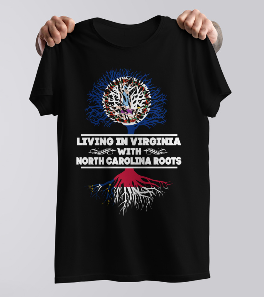 Living In Virginia Proudly Embracing NORTH CAROLINA Roots With Symbolic Tree T-Shirt