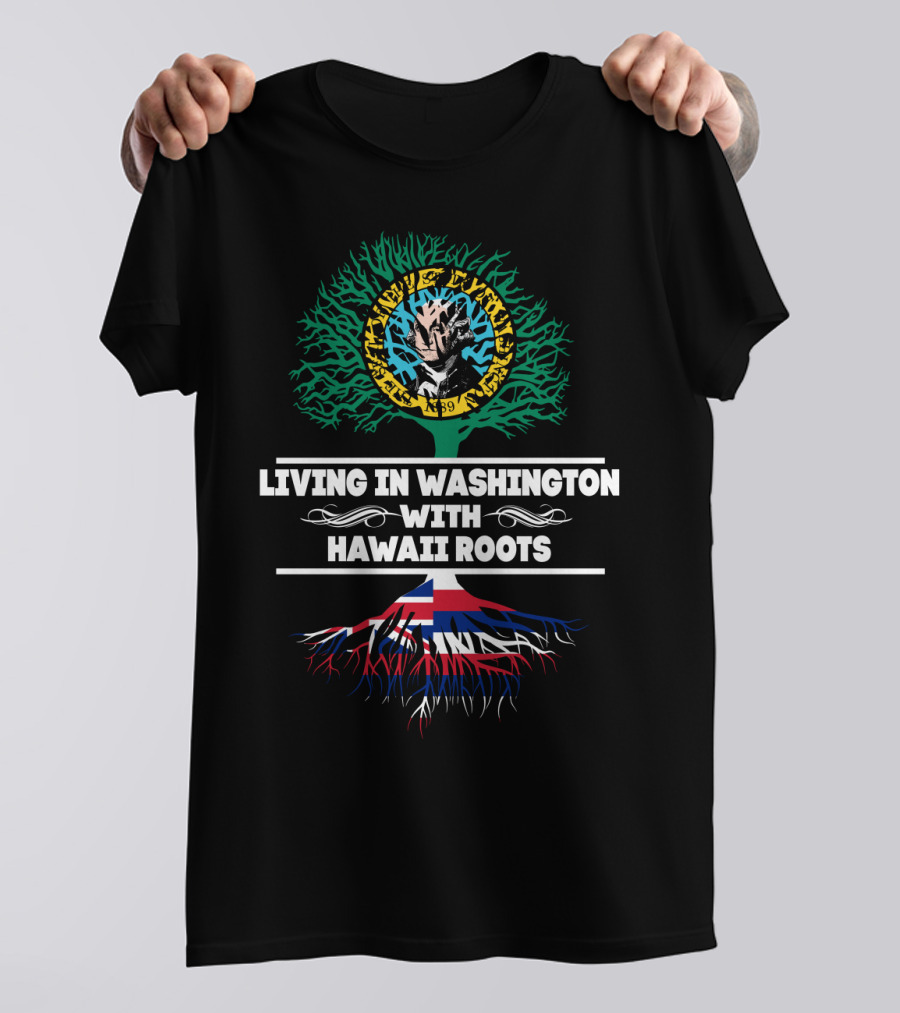 Living In Washington With Hawaii Roots Hawaiian Flag And Tribal Tree T-Shirt