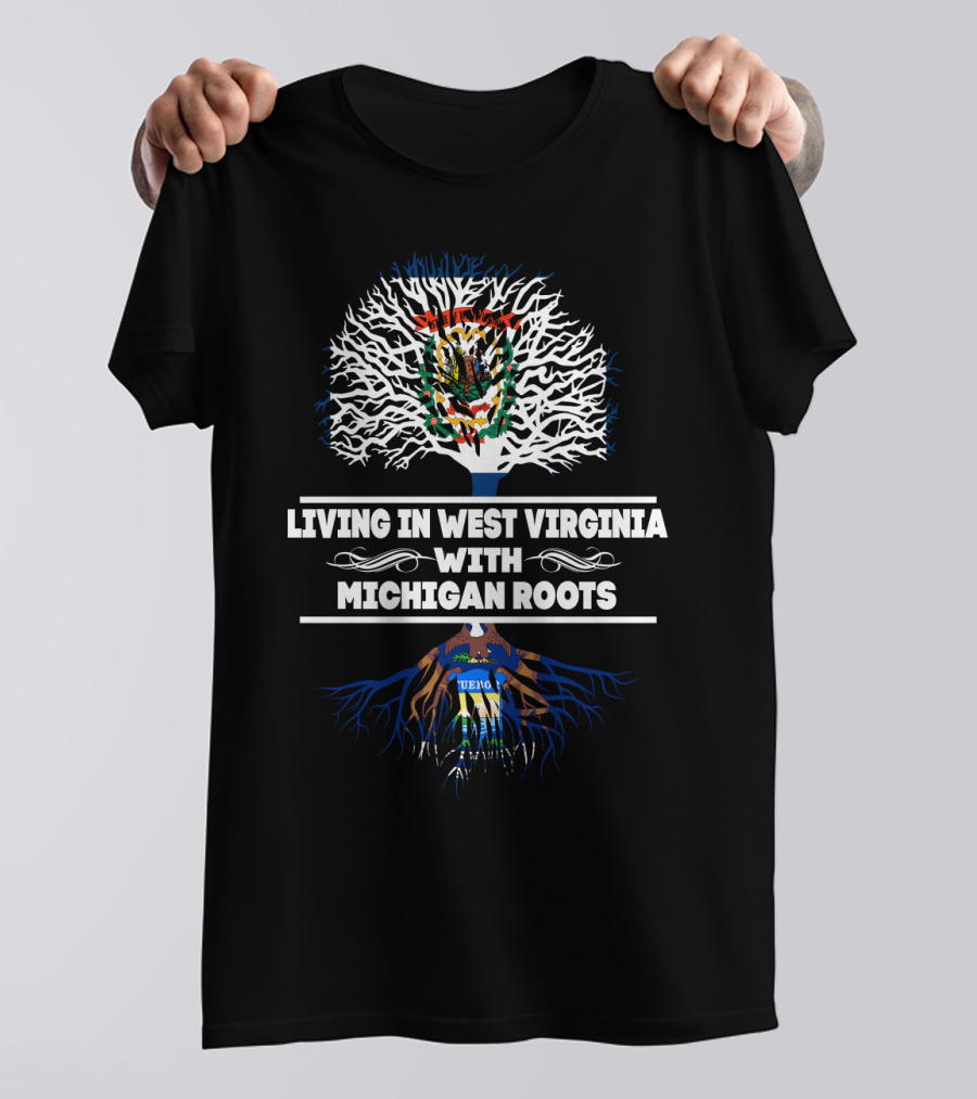 West Virginia Living With Deep Michigan Roots Connection T-Shirt