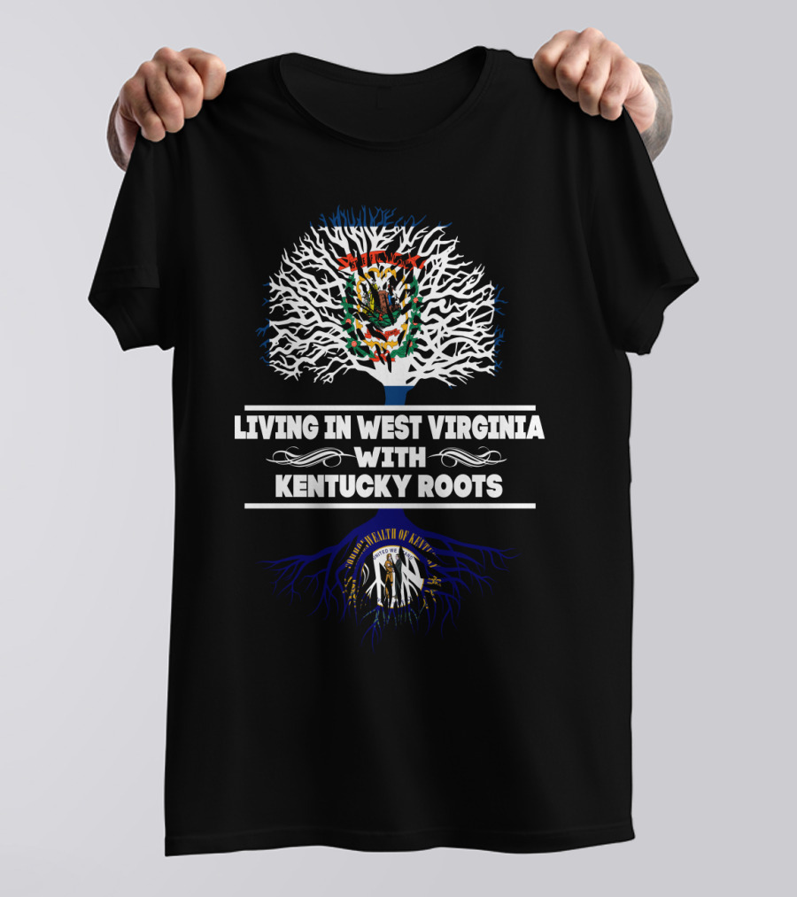 West Virginia Living With Deep Kentucky Roots Emphasizing State Pride T-Shirt