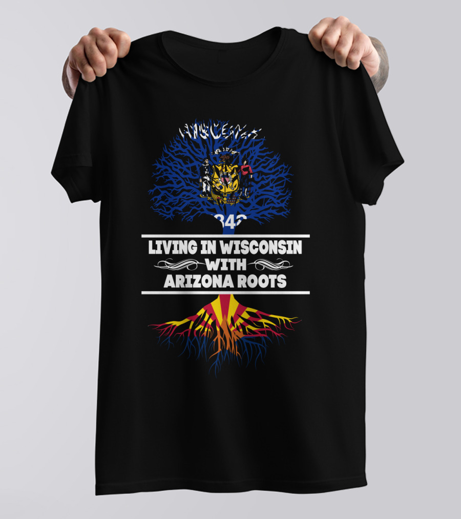 Living In Wisconsin Embodying Arizona Roots With State Flags And Tree Symbolism T-Shirt