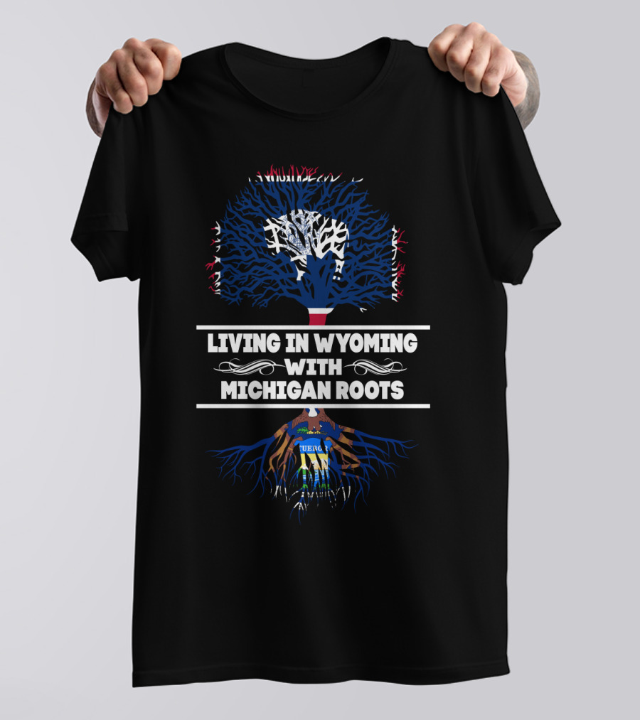 Wyoming Life With Deep Michigan Tree Roots And State Pride T-Shirt