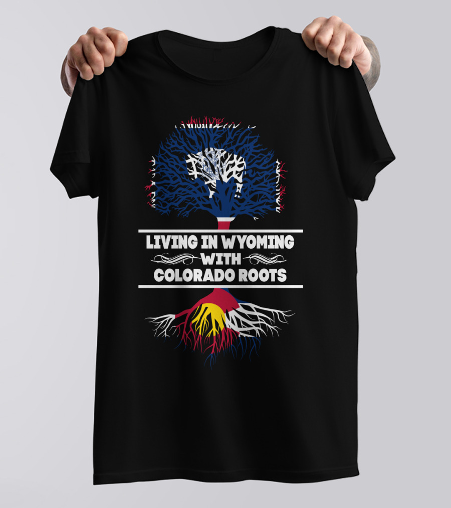Living In Wyoming Embracing Colorado Heritage With Tree Symbolism T-Shirt