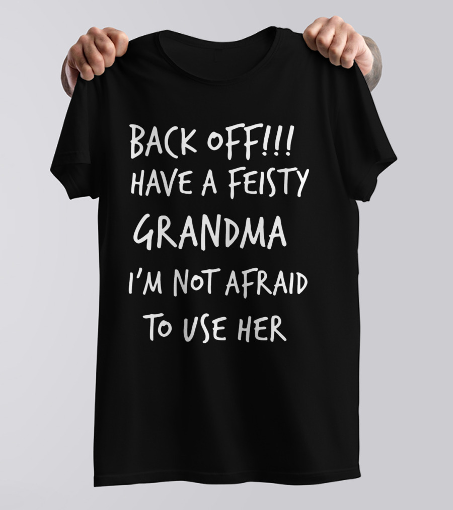 BACK OFF FEISTY GRANDMA NOT AFRAID TO USE HER T-Shirt