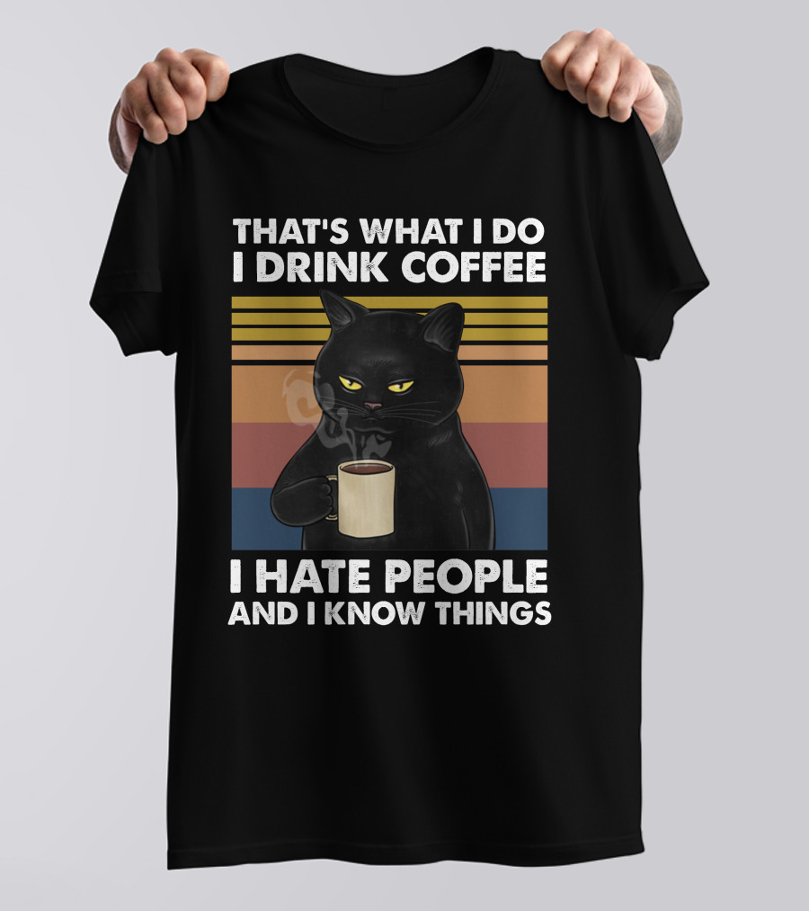 That's What I Do I Drink Coffee I Hate People And I Know Things Cat T-Shirt
