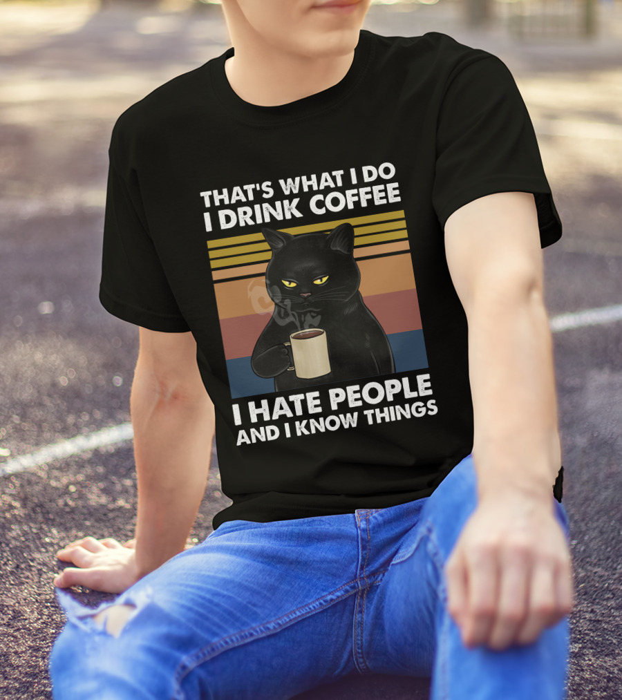 That's What I Do I Drink Coffee I Hate People And I Know Things Cat T-Shirt