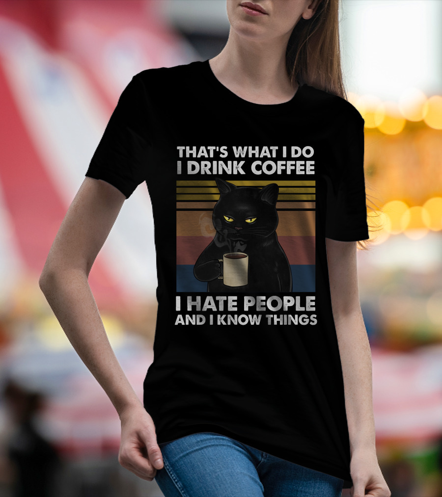 That's What I Do I Drink Coffee I Hate People And I Know Things Cat T-Shirt