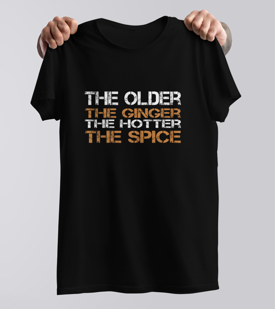 The Older The Ginger The Hotter The Spice T-Shirt