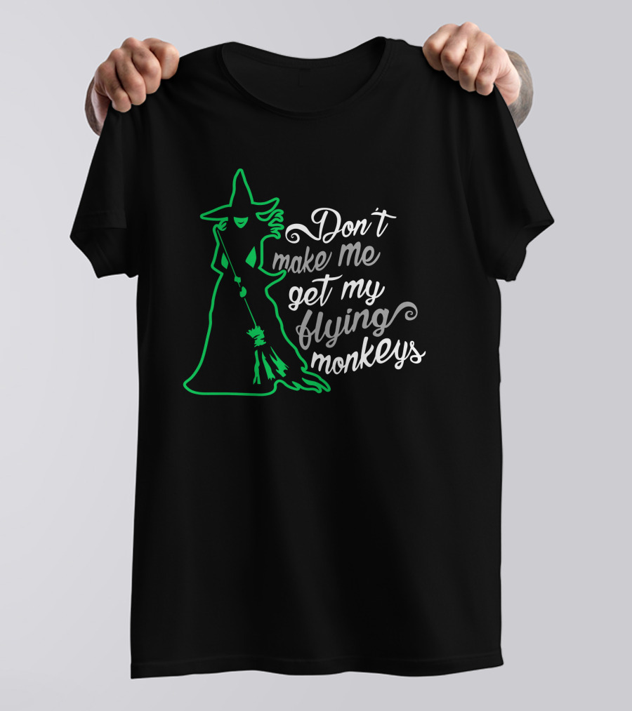 Don't Make Me Get My Flying Monkeys Witches Green Outline T-Shirt