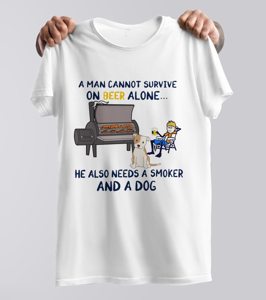 A Man Cannot Survive On Beer Alone He Also Needs A Smoker And A Dog T-Shirt