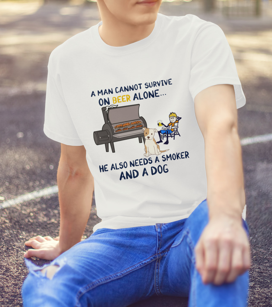 A Man Cannot Survive On Beer Alone He Also Needs A Smoker And A Dog T-Shirt